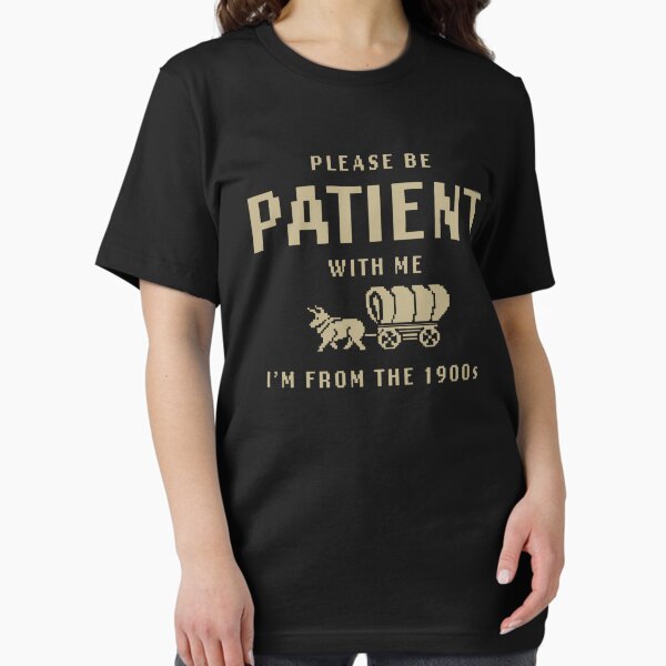 Item preview, Please Be Patient with Me Im from the 1900s T-Shirt designed and sold by AnnetteGarrett.