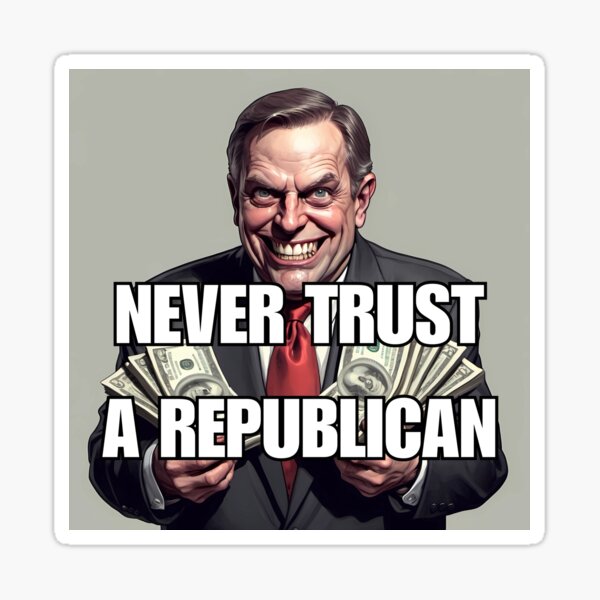Funny anti Trump T-shirts and stickers: Never trust a Republican Sticker
