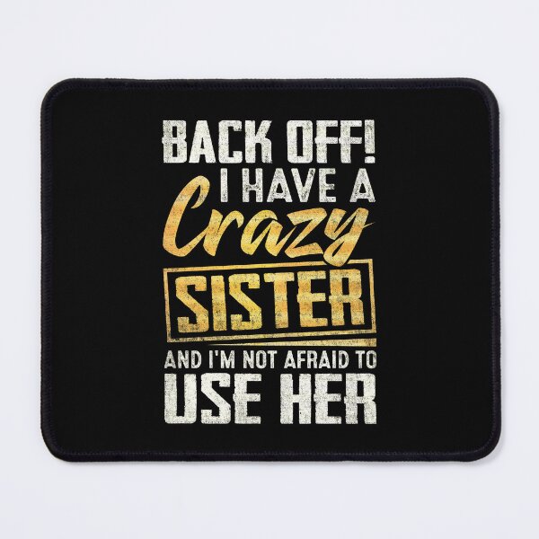 Item preview, Back Off I Have A Crazy Sister And I´m Not Afraid To Use Her #4 designed and sold by creativerooney.