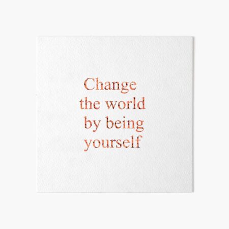 Change the world by being yourself Art Board Print