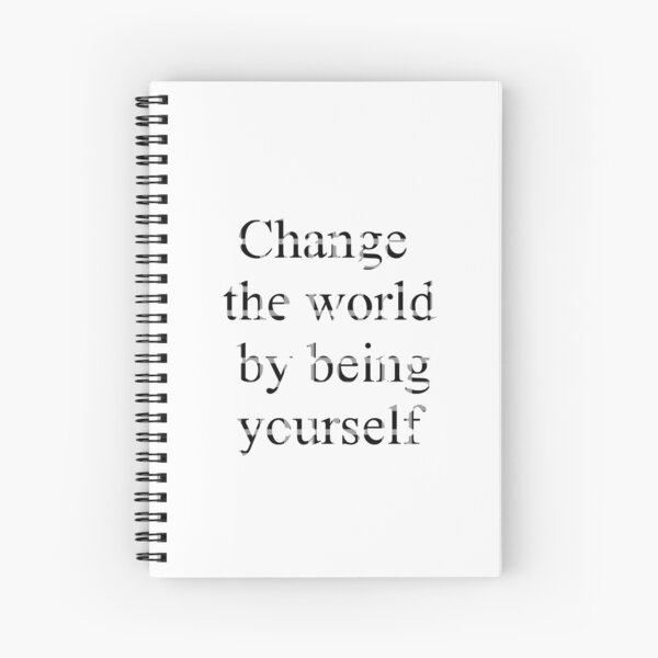 Change the world by being yourself Spiral Notebook