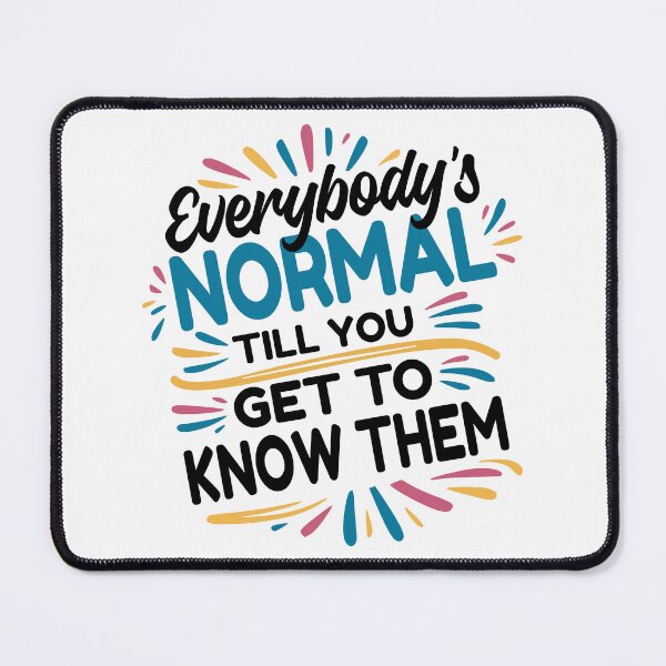 Item preview, Everybody's Normal Till You Get to Know Them - funny mental health quotes designed and sold by GraphicDream.