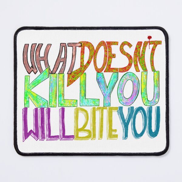 Item preview, What doesn't kill you,will bite you.Verbal and written joke. designed and sold by MjKris.