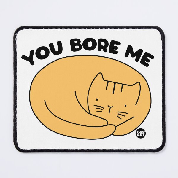 Item preview, YOU BORE ME CAT designed and sold by TODD GOLDMAN.