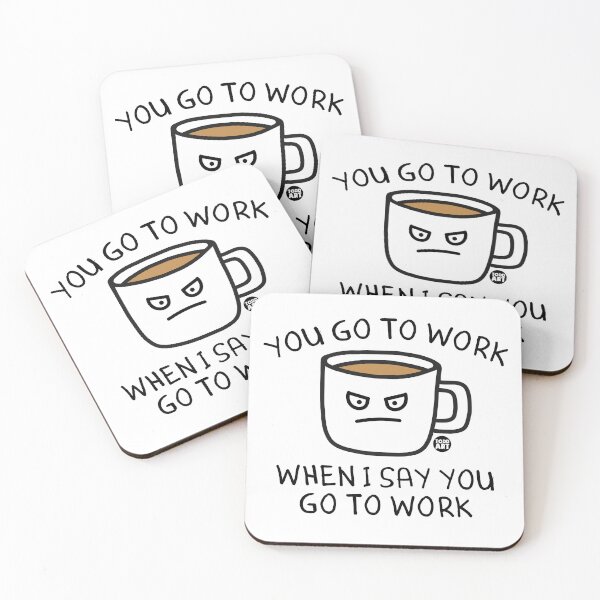 Item preview, YOU GO TO WORK WHEN I SAY COFFEE designed and sold by TODD GOLDMAN.