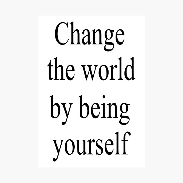 Change the world by being yourself Photographic Print
