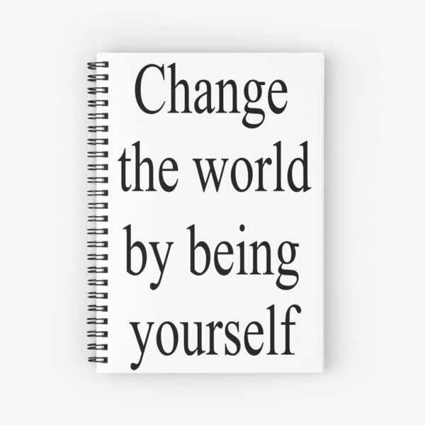 Change the world by being yourself Spiral Notebook