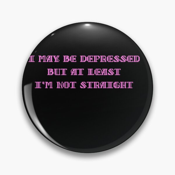 Item preview, I may be depressed but at least I'm not straight designed and sold by BritySpear.