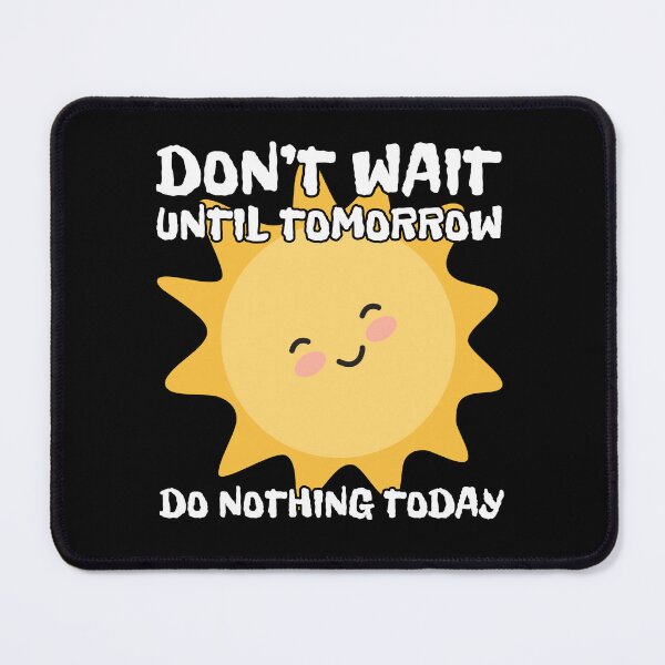 Item preview, Don't wait until tomorrow, do nothing today designed and sold by UnCoverDesign.
