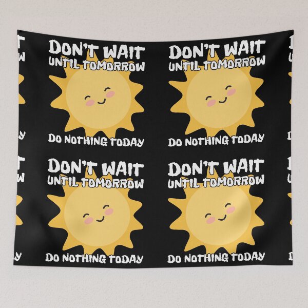 Item preview, Don't wait until tomorrow, do nothing today designed and sold by UnCoverDesign.