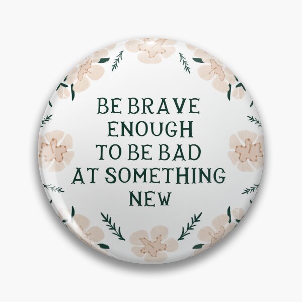 Item preview, Be brave enough to be bad at something new - Floral Friendly Reminder designed and sold by Gabba Delgado.