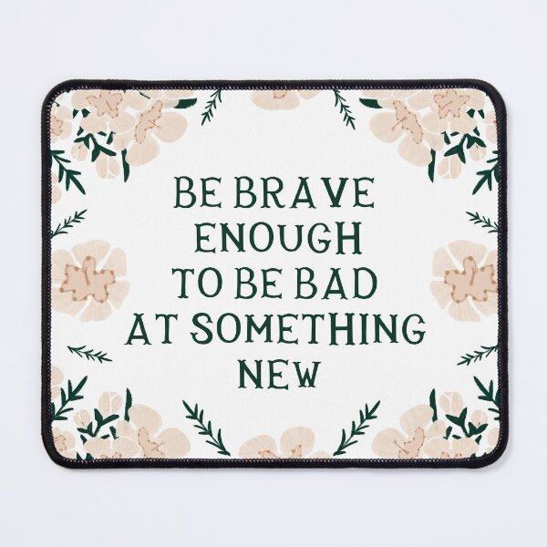 Item preview, Be brave enough to be bad at something new - Floral Friendly Reminder designed and sold by Gabba Delgado.