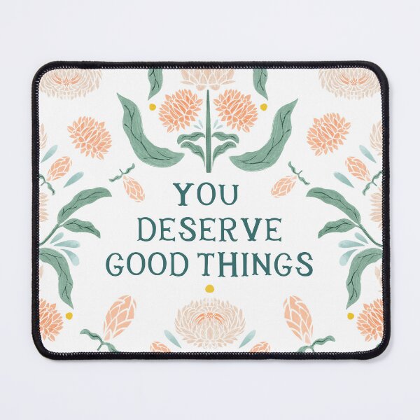 Item preview, You deserve good things - Floral Friendly Reminder designed and sold by Gabba Delgado.