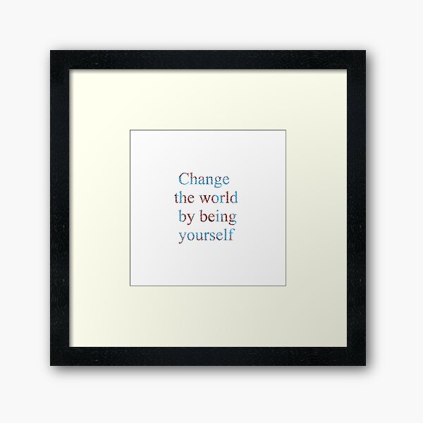 Change the world by being yourself Framed Art Print