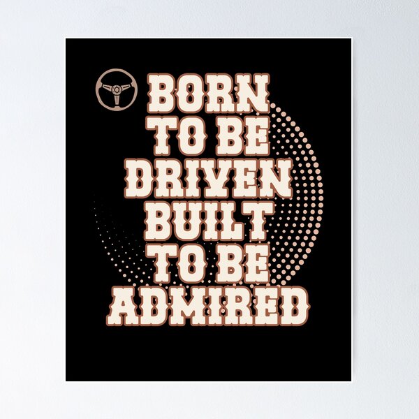 Item preview, BORN TO BE DRIVEN BUILT TO BE ADMIRED classic car enthusiast design designed and sold by Jt41.