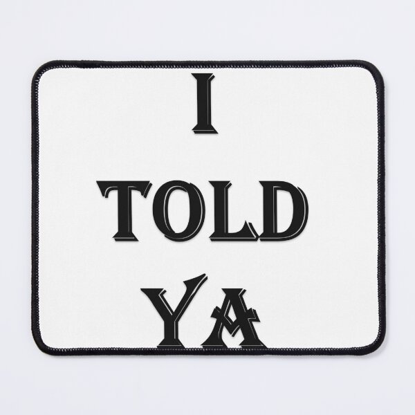 Item preview, I TOLD YA designed and sold by Oryartil.