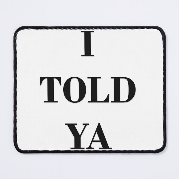Item preview, I TOLD YA designed and sold by Oryartil.