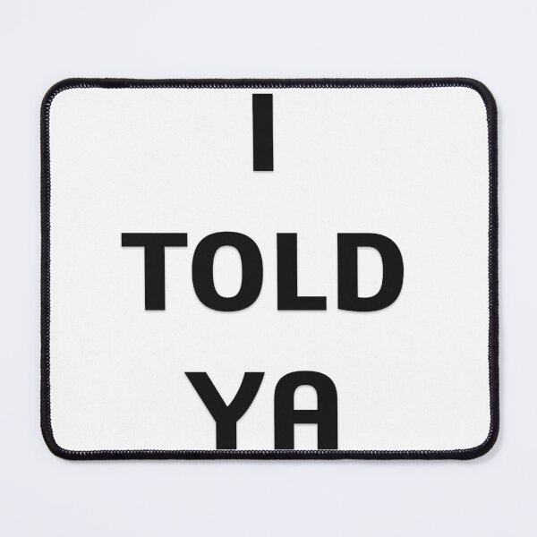 Item preview, I TOLD YA designed and sold by Oryartil.