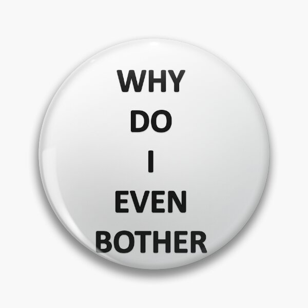 Item preview, Why do I even Bother designed and sold by Oryartil.