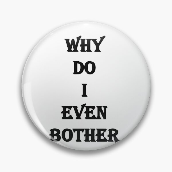 Item preview, Why do I even Bother designed and sold by Oryartil.