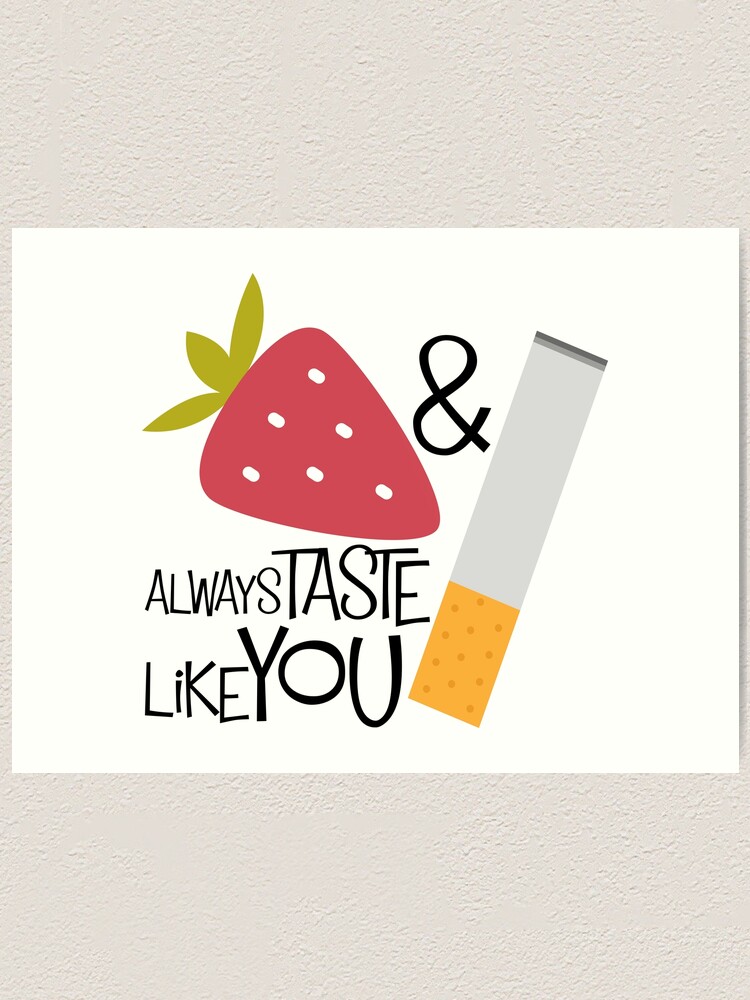 "Strawberries and cigarettes always taste like you" Art Print by