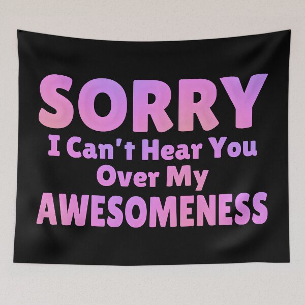 Item preview, Sorry I Can't Hear You Over My Awesomeness- Funny Self Love Confidence dramatic Quote. designed and sold by Unitepeople.