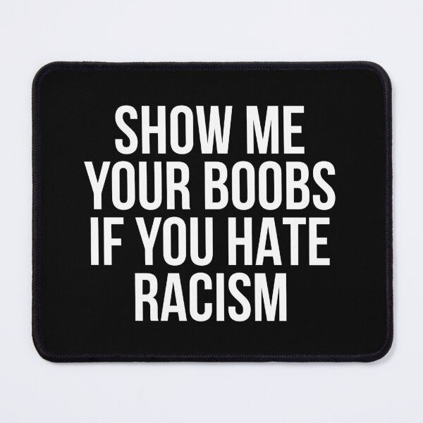 Item preview, Show Me Your Boobs If You Hate Racism. Offensive Illegal Joke. Dark Humour. Viral Social Media Meme designed and sold by SillyMerchant.