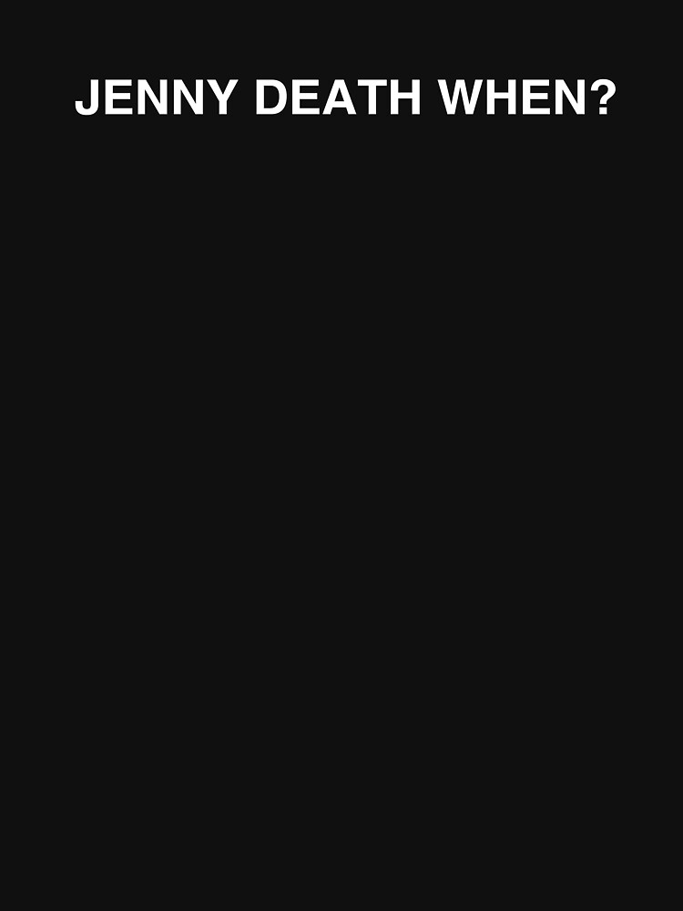 "JENNY DEATH WHEN?" Tshirt by doughballdesign Redbubble