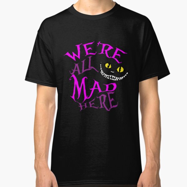 We're All Mad Here Cheshire Cat Classic T-Shirt