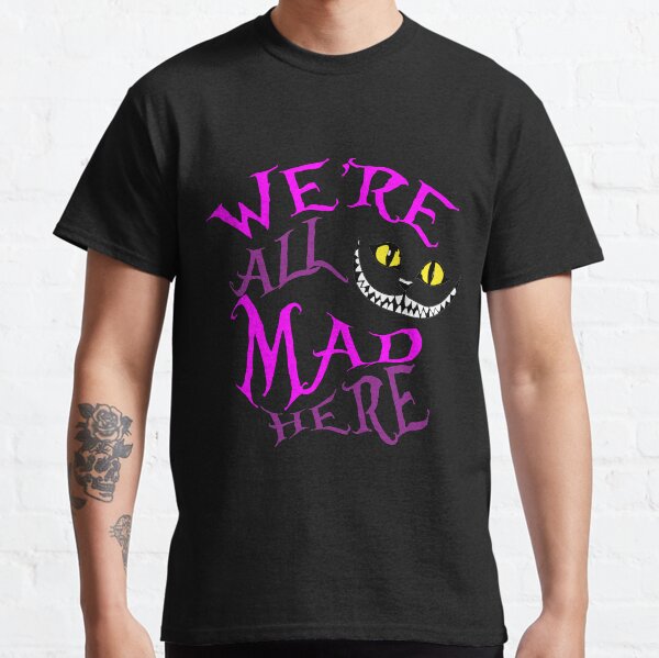 We're All Mad Here Cheshire Cat Classic T-Shirt