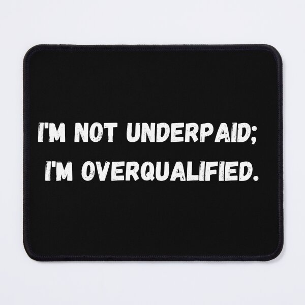 Item preview, I'm not underpaid; I'm overqualified. designed and sold by P0dEr.