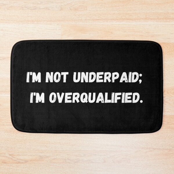 Item preview, I'm not underpaid;  I'm overqualified. designed and sold by P0dEr.