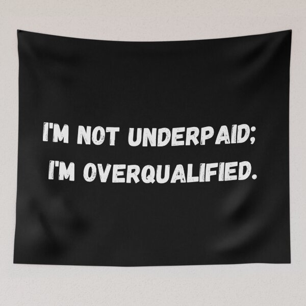 Item preview, I'm not underpaid;  I'm overqualified. designed and sold by P0dEr.