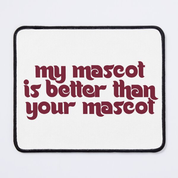 Item preview, My Mascot is Better Than Your Mascot designed and sold by joshpincus.