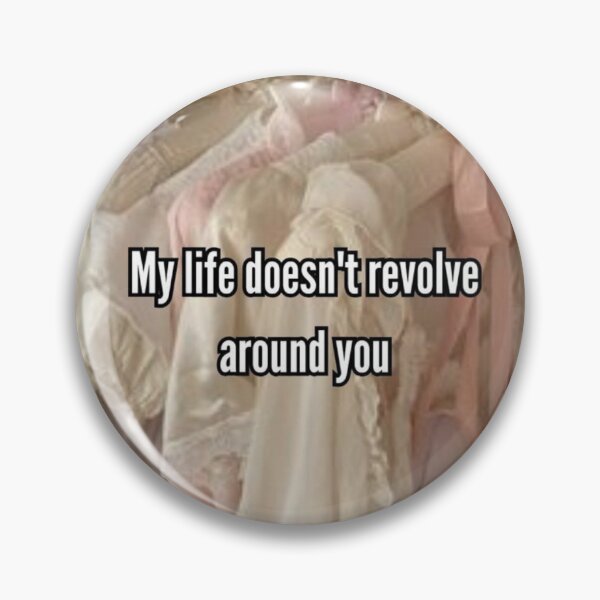 Item preview, Quote "my life doesn't revolve around you" designed and sold by Sushiitz.