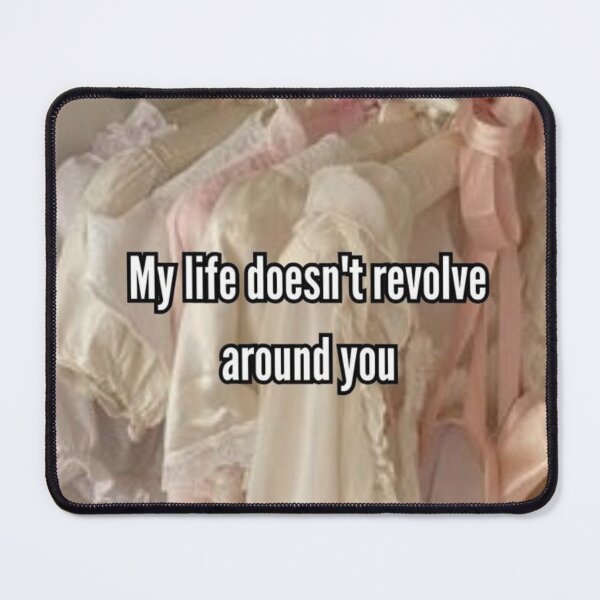 Item preview, Quote "my life doesn't revolve around you" designed and sold by Sushiitz.
