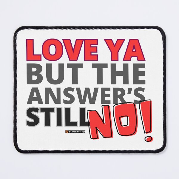 Item preview, Love Ya But the Answer's Still NO! designed and sold by planetwrockage.