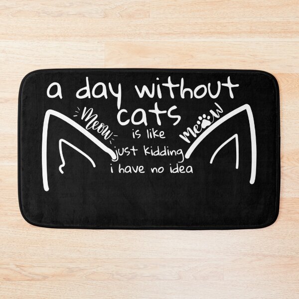 Item preview, a day without cats is like just kidding i have no idea designed and sold by kestey.