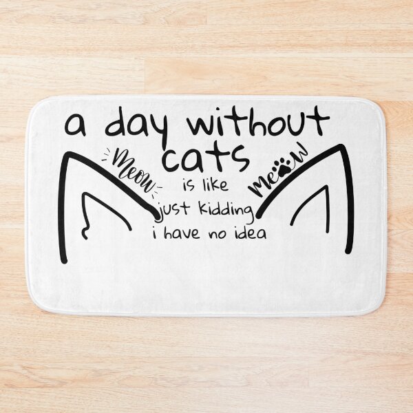 Item preview, a day without cats is like just kidding i have no idea designed and sold by kestey.