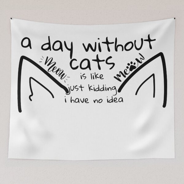 Item preview, a day without cats is like just kidding i have no idea designed and sold by kestey.
