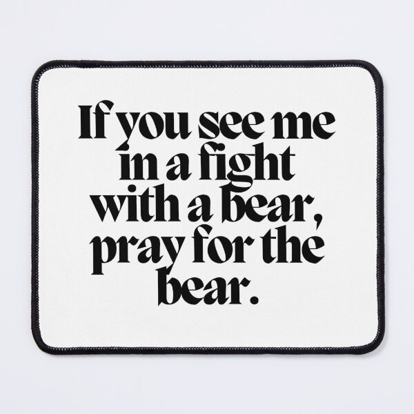 Item preview, If you see me in a fight with a bear, pray for the bear.  designed and sold by CharmStudio.