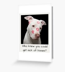 Who knew you could get sick of kisses? Greeting Card