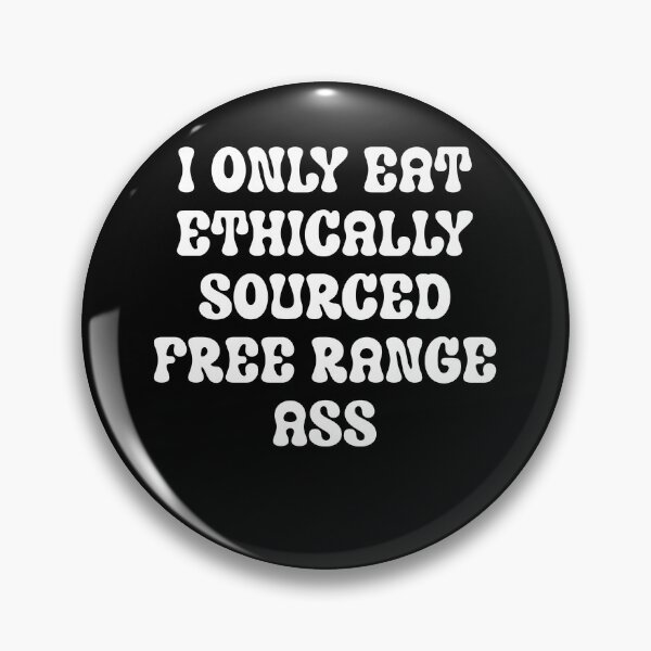 Item preview, I Only Eat Ethically Sourced Free Range Ass designed and sold by SillyMerchant.