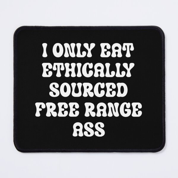 Item preview, I Only Eat Ethically Sourced Free Range Ass designed and sold by SillyMerchant.