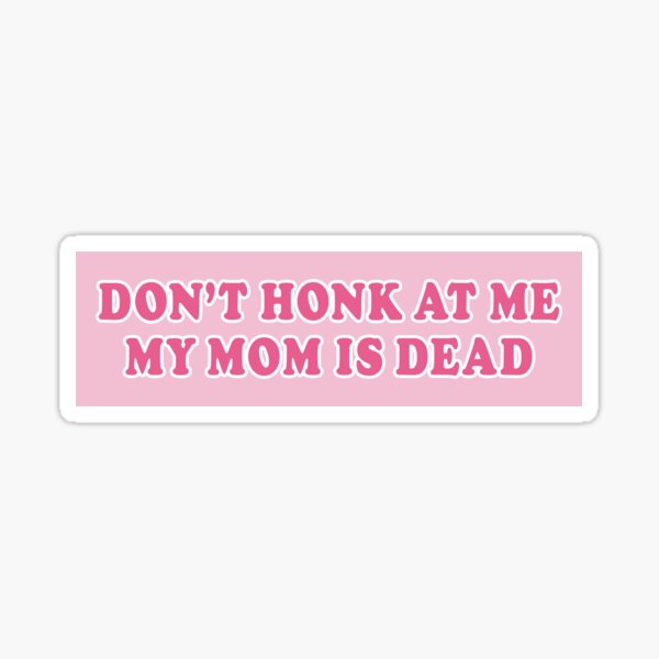 Item preview, Don't Honk At Me My Mom Is Dead Bumper Car designed and sold by fanky-bumper.