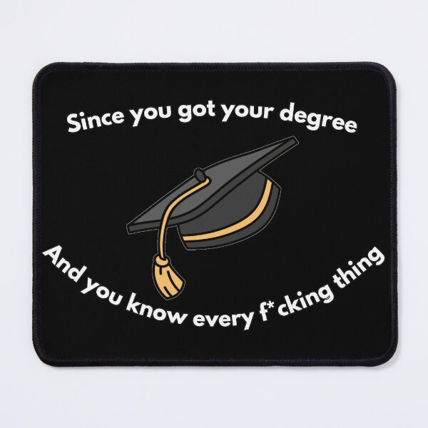 Item preview, Since You Got Your Degree And You Know Every Fucking Thing Funny Humorous College Meme designed and sold by Maviartig.