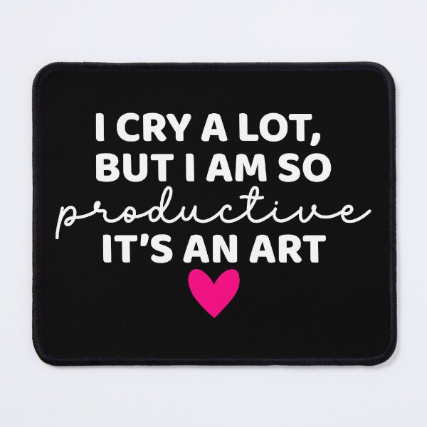 Item preview, I cry a lot but I am so productive its an art designed and sold by funkyst.