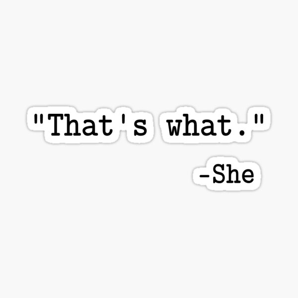 "That's What" -She Sticker