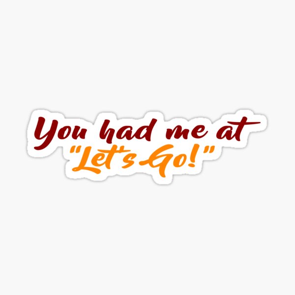 Item preview, You had me at "let's go!" designed and sold by emkate.