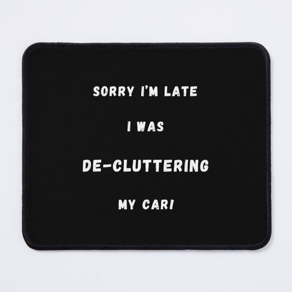 Item preview, Sorry I'm Late I Was De-Cluttering My Car designed and sold by Artography Designs.